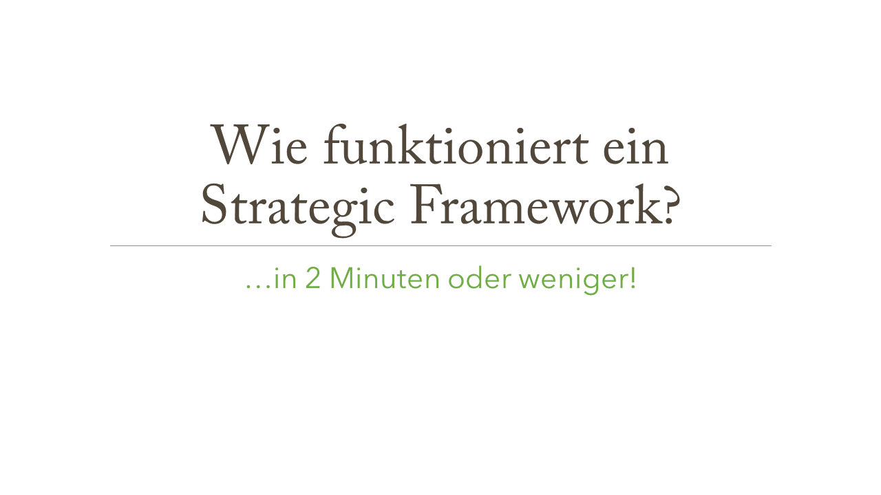 Wie funktioniert ein Strategic Framework? ... in 2 Minuten oder weniger!